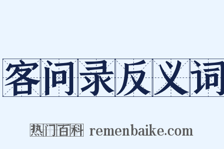 客问录反义词是什么意思的图片